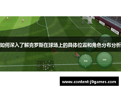 如何深入了解克罗斯在球场上的具体位置和角色分布分析 如何深入了解克罗斯在球场上的具体位置和角色分布分析
