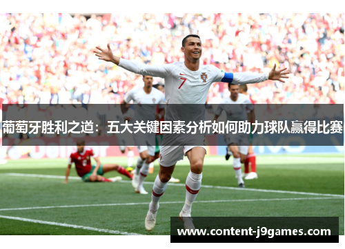 葡萄牙胜利之道：五大关键因素分析如何助力球队赢得比赛