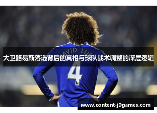 大卫路易斯落选背后的真相与球队战术调整的深层逻辑 大卫路易斯落选背后的真相与球队战术调整的深层逻辑