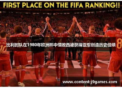 比利时队在1980年欧洲杯中惜败西德获得亚军创造历史佳绩 比利时队在1980年欧洲杯中惜败西德获得亚军创造历史佳绩