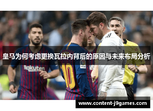 皇马为何考虑更换瓦拉内背后的原因与未来布局分析 皇马为何考虑更换瓦拉内背后的原因与未来布局分析