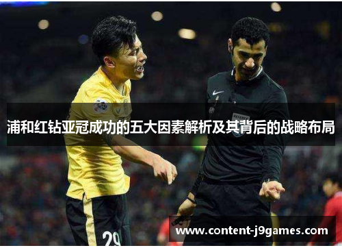 浦和红钻亚冠成功的五大因素解析及其背后的战略布局 浦和红钻亚冠成功的五大因素解析及其背后的战略布局