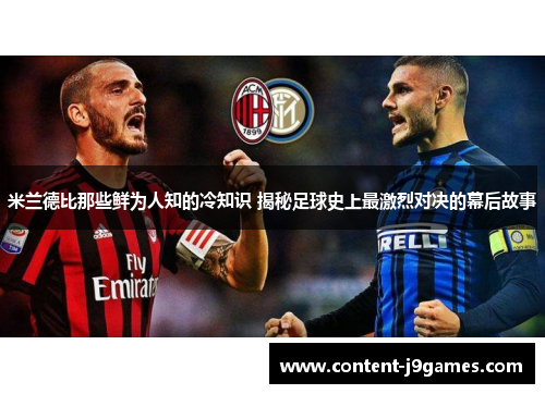 米兰德比那些鲜为人知的冷知识 揭秘足球史上最激烈对决的幕后故事 米兰德比那些鲜为人知的冷知识 揭秘足球史上最激烈对决的幕后故事