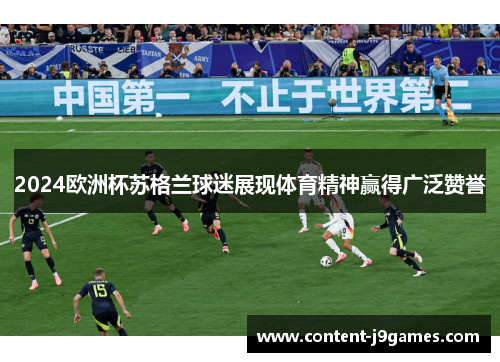 2024欧洲杯苏格兰球迷展现体育精神赢得广泛赞誉