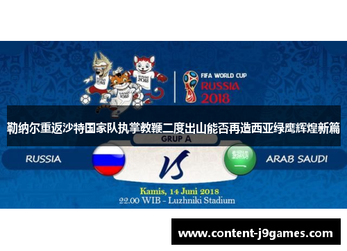 勒纳尔重返沙特国家队执掌教鞭二度出山能否再造西亚绿鹰辉煌新篇