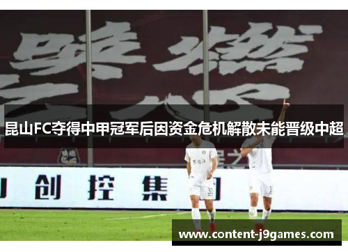 昆山FC夺得中甲冠军后因资金危机解散未能晋级中超