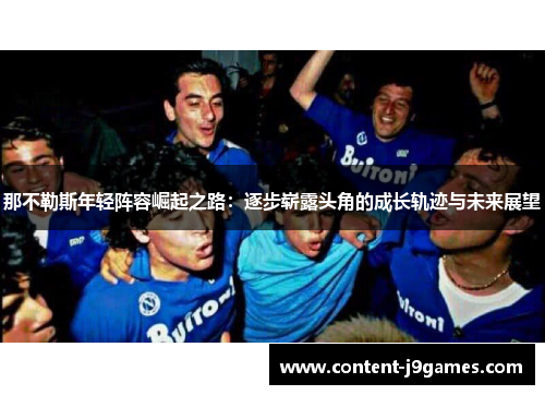 那不勒斯年轻阵容崛起之路:逐步崭露头角的成长轨迹与未来展望 那不勒斯年轻阵容崛起之路:逐步崭露头角的成长轨迹与未来展望
