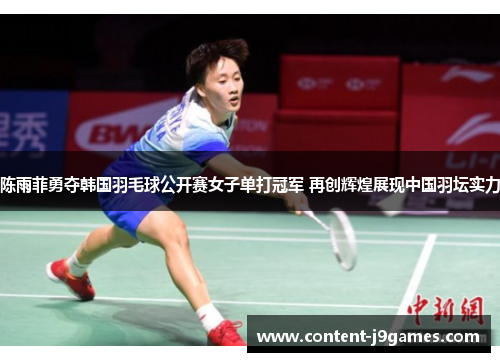 陈雨菲勇夺韩国羽毛球公开赛女子单打冠军 再创辉煌展现中国羽坛实力 陈雨菲勇夺韩国羽毛球公开赛女子单打冠军 再创辉煌展现中国羽坛实力