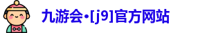 九游会·[j9]官方网站